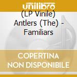 (LP Vinile) Antlers (The) - Familiars lp vinile di Antlers