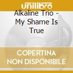 Alkaline Trio - My Shame Is True cd