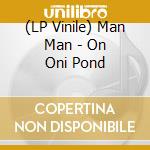 (LP Vinile) Man Man - On Oni Pond lp vinile di Man Man