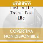 Lost In The Trees - Past Life cd musicale di Lost In The Trees