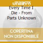 Every Time I Die - From Parts Unknown cd