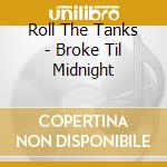 Roll The Tanks - Broke Til Midnight cd musicale di Roll The Tanks