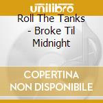 Roll The Tanks - Broke Til Midnight