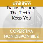Pianos Become The Teeth - Keep You cd