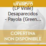 (LP Vinile) Desaparecidos - Payola (Green Vinyl) lp vinile di Desaparecidos