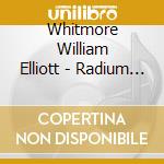 Whitmore William Elliott - Radium Death cd musicale di Whitmore William Elliott