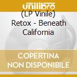 (LP Vinile) Retox - Beneath California vinile