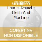 Lanois Daniel - Flesh And Machine cd musicale