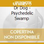 Dr Dog - Psychedelic Swamp cd musicale di Dr Dog