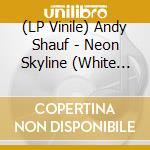 (LP Vinile) Andy Shauf - Neon Skyline (White Opaque Colored Vinyl) vinile