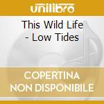 This Wild Life - Low Tides cd musicale di This Wild Life
