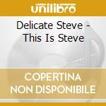 Delicate Steve - This Is Steve cd musicale di Delicate Steve