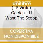 (LP Vinile) Garden - U Want The Scoop vinile