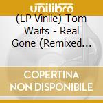 (LP Vinile) Tom Waits - Real Gone (Remixed And Remastered) (2 Lp) lp vinile di Tom Waits