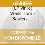 (LP Vinile) Waits Tom - Bawlers (Colour Vinyl) (2 Lp) vinile
