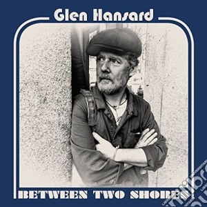 (LP Vinile) Glen Hansard - Between Two Shores lp vinile di Glen Hansard