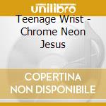 Teenage Wrist - Chrome Neon Jesus cd