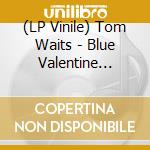 (LP Vinile) Tom Waits - Blue Valentine (Colour/Indie Shop Version/ 2018 Remaster) lp vinile di Tom Waits