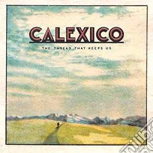 Calexico - The Thread That Keeps Us cd musicale di Calexico
