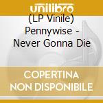 (LP Vinile) Pennywise - Never Gonna Die lp vinile di Pennywise