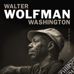 (LP Vinile) Walter Wolfman Washington - My Future Is My Past lp vinile di Walter Wolfman Washington