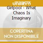 Girlpool - What Chaos Is Imaginary cd musicale di Girlpool