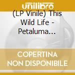 (LP Vinile) This Wild Life - Petaluma (Trans Pale Blue) vinile