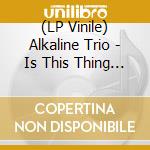 (LP Vinile) Alkaline Trio - Is This Thing Cursed lp vinile di Alkaline Trio