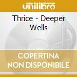 Thrice - Deeper Wells cd musicale di Thrice