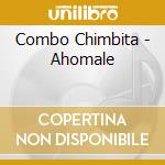 Combo Chimbita - Ahomale cd musicale di Combo Chimbita