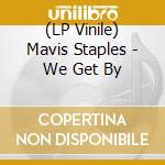 (LP Vinile) Mavis Staples - We Get By lp vinile di Mavis Staples