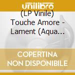 (LP Vinile) Touche Amore - Lament (Aqua Blue Vinyl) lp vinile