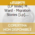 (LP Vinile) M Ward - Migration Stories [Lp] (Opaque White Vinyl, Indie-Retail Exclusive) lp vinile