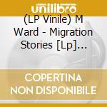 (LP Vinile) M Ward - Migration Stories [Lp] (Opaque White Vinyl, Indie-Retail Exclusive) vinile