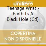 Teenage Wrist - Earth Is A Black Hole (Cd) cd