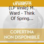 (LP Vinile) M. Ward - Think Of Spring (Translucent Orange Vinyl) vinile