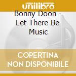 Bonny Doon - Let There Be Music cd musicale