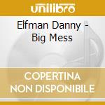 Elfman Danny - Big Mess cd musicale