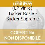 (LP Vinile) Tucker Rosie - Sucker Supreme vinile