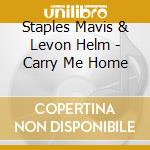 Staples Mavis & Levon Helm - Carry Me Home cd musicale