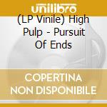 (LP Vinile) High Pulp - Pursuit Of Ends vinile