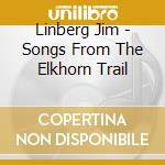 Linberg Jim - Songs From The Elkhorn Trail cd musicale