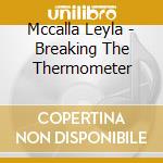 Mccalla Leyla - Breaking The Thermometer cd musicale