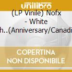(LP Vinile) Nofx - White Trash..(Anniversary/Canadian Colour Variant) vinile