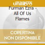 Furman Ezra - All Of Us Flames cd