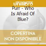 Purr - Who Is Afraid Of Blue? cd
