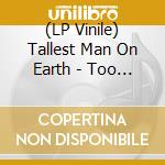 (LP Vinile) Tallest Man On Earth - Too Late For Edelweiss vinile