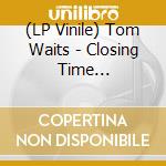 (LP Vinile) Tom Waits - Closing Time (2Lp/Clear/45Rpm/50Th Ltd/Abbey Road Half Speed) vinile