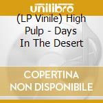 (LP Vinile) High Pulp - Days In The Desert lp vinile