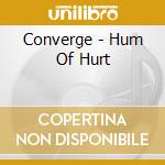 Converge - Hum Of Hurt cd
